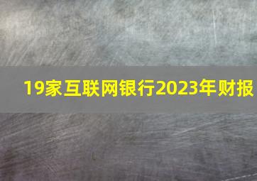 19家互联网银行2023年财报