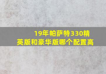 19年帕萨特330精英版和豪华版哪个配置高