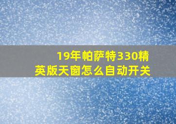 19年帕萨特330精英版天窗怎么自动开关