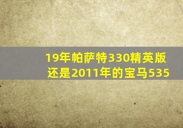 19年帕萨特330精英版还是2011年的宝马535