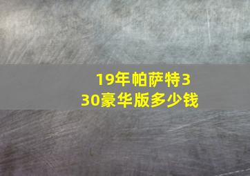 19年帕萨特330豪华版多少钱