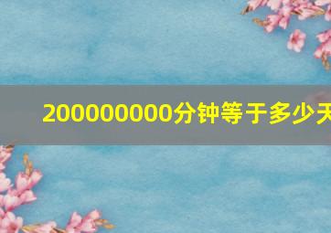 200000000分钟等于多少天