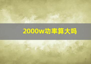 2000w功率算大吗