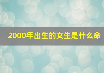 2000年出生的女生是什么命