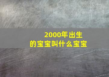 2000年出生的宝宝叫什么宝宝