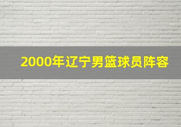 2000年辽宁男篮球员阵容