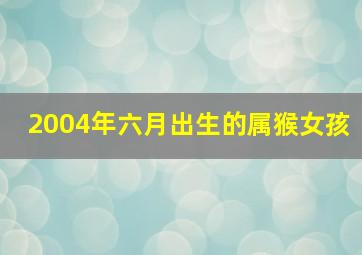 2004年六月出生的属猴女孩