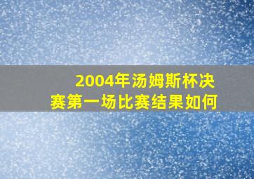 2004年汤姆斯杯决赛第一场比赛结果如何