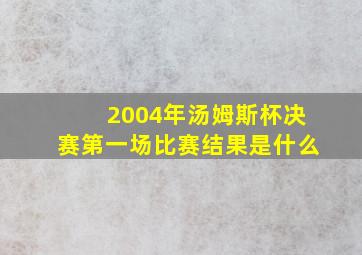 2004年汤姆斯杯决赛第一场比赛结果是什么