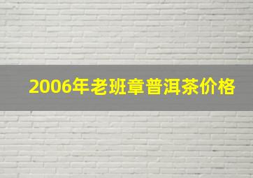 2006年老班章普洱茶价格