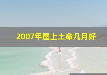 2007年屋上土命几月好