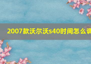 2007款沃尔沃s40时间怎么调