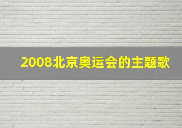 2008北京奥运会的主题歌