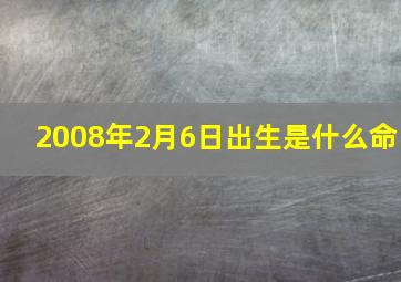 2008年2月6日出生是什么命