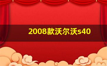 2008款沃尔沃s40