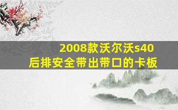 2008款沃尔沃s40后排安全带出带口的卡板