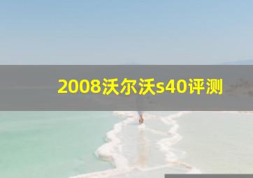 2008沃尔沃s40评测