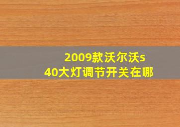 2009款沃尔沃s40大灯调节开关在哪