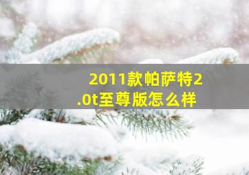 2011款帕萨特2.0t至尊版怎么样