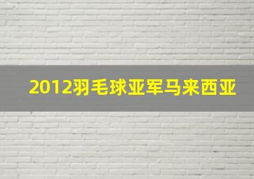 2012羽毛球亚军马来西亚