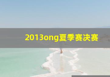 2013ong夏季赛决赛