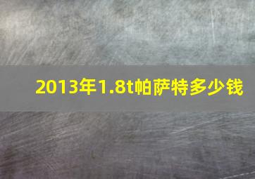 2013年1.8t帕萨特多少钱