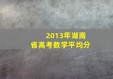 2013年湖南省高考数学平均分