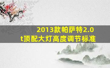 2013款帕萨特2.0t顶配大灯高度调节标准