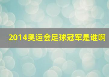 2014奥运会足球冠军是谁啊