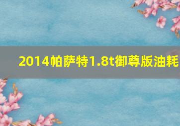 2014帕萨特1.8t御尊版油耗