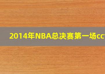 2014年NBA总决赛第一场cctv5