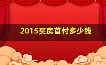 2015买房首付多少钱