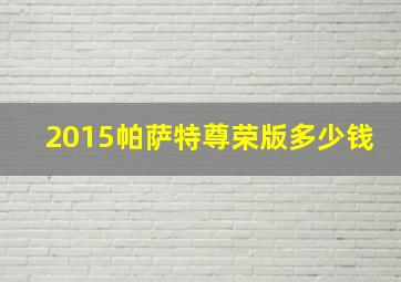 2015帕萨特尊荣版多少钱