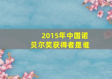 2015年中国诺贝尔奖获得者是谁