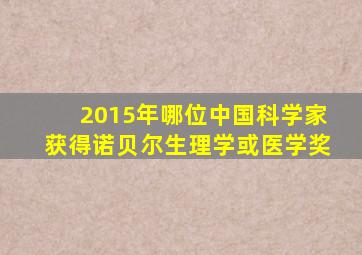 2015年哪位中国科学家获得诺贝尔生理学或医学奖