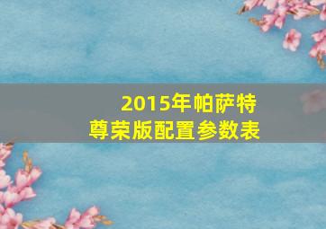 2015年帕萨特尊荣版配置参数表