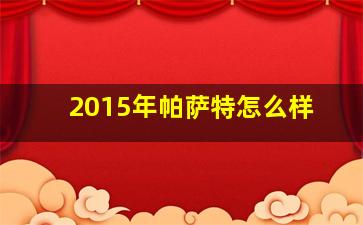 2015年帕萨特怎么样