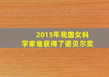 2015年我国女科学家谁获得了诺贝尔奖