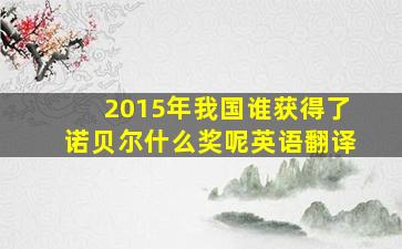 2015年我国谁获得了诺贝尔什么奖呢英语翻译