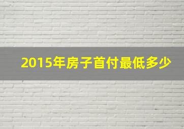 2015年房子首付最低多少