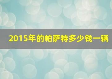 2015年的帕萨特多少钱一辆