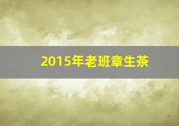 2015年老班章生茶