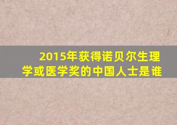 2015年获得诺贝尔生理学或医学奖的中国人士是谁