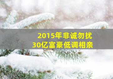 2015年非诚勿扰30亿富豪低调相亲