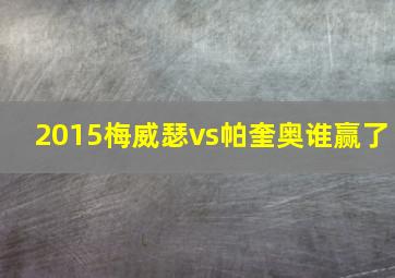 2015梅威瑟vs帕奎奥谁赢了