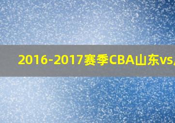 2016-2017赛季CBA山东vs广东