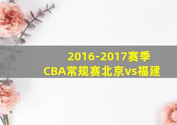 2016-2017赛季CBA常规赛北京vs福建