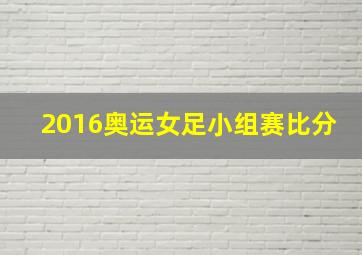 2016奥运女足小组赛比分