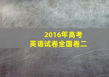 2016年高考英语试卷全国卷二