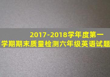 2017-2018学年度第一学期期末质量检测六年级英语试题